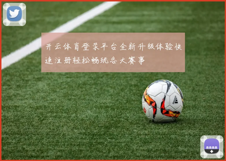 开云体育登录平台全新升级体验快速注册轻松畅玩各大赛事